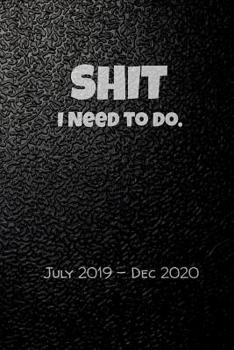 Shit I Need To Do. July 2019-Dec 2020: Keep Track of Your Crap for a Year and a Half