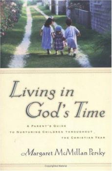 Living in God's Time: A Parent's Guide to Nurturing Children Throughout the Christian Year
