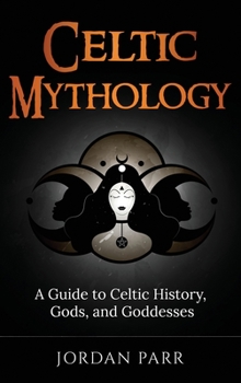 Hardcover Celtic Mythology: A Guide to Celtic History, Gods, and Goddesses Book