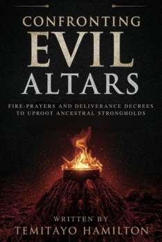 Paperback Confronting Evil Altars: Fire-Prayers and Deliverance Decrees to Uproot Ancestral Strongholds Book