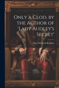 Only a Clod, by the Author of 'lady Audley's Secret'
