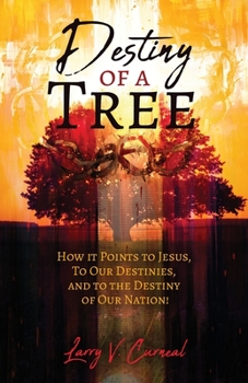 Paperback Destiny of a Tree: How It Points to Jesus, To Our Destinies, and to the Destiny of Our Nation! Book