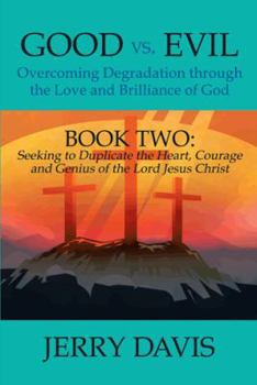 Paperback Good vs. Evil...Overcoming Degradation Through the Love and Brilliance of God: Book Two: Seeking to Duplicate the Heart, Courage and Genius of the Lor Book