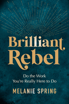 Hardcover Brilliant Rebel: Do the Work You're Really Here to Do Book