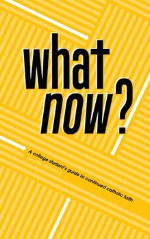 Paperback What Now?: A College Student's Guide to Continued Catholic Faith Book