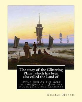 Paperback The story of the Glittering Plain: which has been also called the Land of: living men or the Acre of the undying. By: William Morris. Fantasy novel (O Book