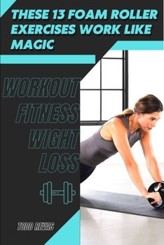 Paperback These 13 Foam Roller Exercises Work Like Magic: Workout Fitness Wight Loss Book