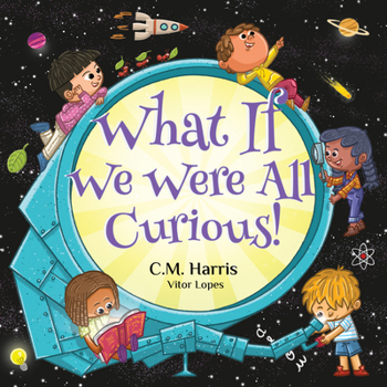 Paperback What If We Were All Curious!: An Interesting Story about Exploring, Learning, and Asking Questions Book