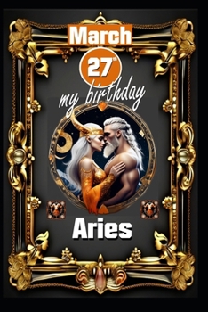 Paperback March 27th, my birthday: Born under the sign of Aries, exploring my attributes and character traits, strengths and weaknesses, alongside the co Book