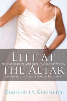 Paperback Left at the Altar: My Story of Hope and Healing for Every Woman Who Has Felt the Heartbreak of Rejection Book