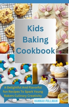 Paperback Kids Baking Cookbook: A Delightful And Flavorful Fun Recipes To Spark Young Bakers Culinary Creativity Book