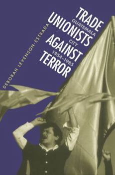 Paperback Trade Unionists Against Terror: Guatemala City, 1954-1985 Book