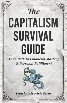 Paperback The Capitalism Survival Guide: Your Path to Financial Mastery and Personal Fulfillment Book