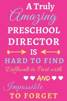 Paperback A Truly Amazing Preschool Director Is Hard To Find Difficult To Part With And Impossible To Forget: lined notebook, funny Preschool Director gift Book