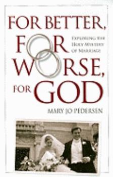 For Better, For Worse, For God: Exploring the Holy Mystery of Marriage