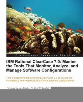 IBM Rational Clearcase 7.0: Master the Tools That Monitor, Analyze, and Manage Software Configurations