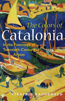 Paperback The Colors of Catalonia: In the Footsteps of Twentieth-Century Artists Book