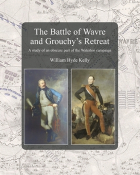 Paperback The Battle of Wavre and Grouchy's Retreat: A study of an obscure part of the Waterloo campaign Book