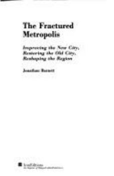 Hardcover The Fractured Metropolis: Improving the New City, Restoring the Old City, Reshaping the Region Book