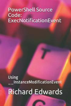 Paperback PowerShell Source Code: ExecNotificationEvent: Using __InstanceModificationEvent Book