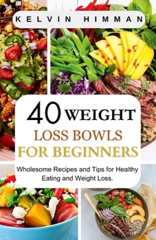 Paperback 40 Weight Loss Bowls for Beginners: Wholesome Recipes and Tips for Healthy Eating and Weight Loss. Book