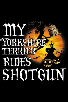 My YorkShire Terrier Rides Shotgun: My YorkShire Terrier Rides Shotgun Halloween  Journal/Notebook Blank Lined Ruled 6x9 100 Pages