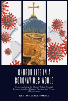 Paperback Church Life in a Coronavirus World: Contextualizing the Church Today Through Lessons from Past Plagues, Famines, and Periods of Persecution Book