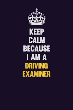 Keep Calm Because I Am A Driving Examiner: Motivational and inspirational career blank lined gift notebook with matte finish