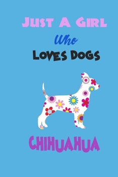 Just A Girl Who Loves Dogs Chihuahua: cute Notebook with Blank Lined Pages For Dog Lover For Journaling, Note Taking for writing Down Ideas