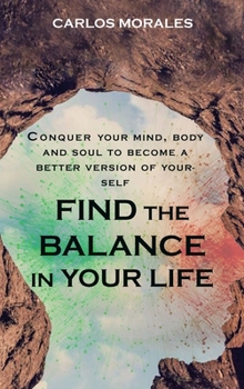 Hardcover Find the Balance in Your Life: Conquer Your Mind, Body and Soul to Become a Better Version of Yourself Book