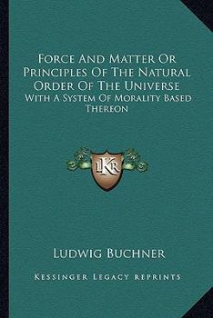 Paperback Force And Matter Or Principles Of The Natural Order Of The Universe: With A System Of Morality Based Thereon Book