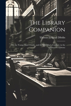 Paperback The Library Companion: Or, the Young Man's Guide, and the Old Man's Comfort, in the Choice of a Library Book