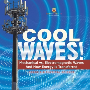 Paperback Cool Waves! Mechanical vs. Electromagnetic Waves and How Energy is Transferred Grade 6-8 Physical Science Book