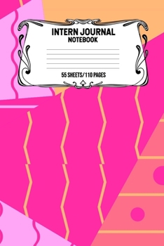 Intern Journal Notebook 55 Sheets/110 Pages: Keep Track And Record Daily Notes During Internship Perfect Gift For Interns, Trainees, Apprentices, Novices And Students