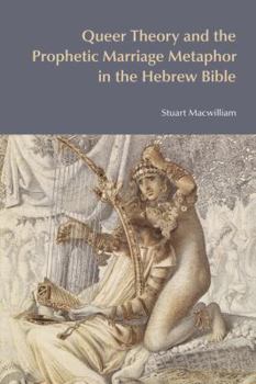 Queer Theory and the Prophetic Marriage Metaphor in the Hebrew Bible - Book  of the BibleWorld