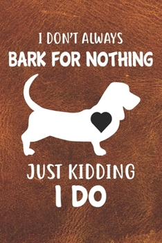 I Don't Always Bark For Nothing Just Kidding I Do Notebook Journal: 110 Blank Lined Papers - 6x9 Personalized Customized Basset Hound Notebook Journal Gift For Basset Puppy Owners and Lovers