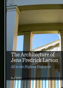 The Architecture of Jens Fredrick Larson: All to the Highest Endeavor