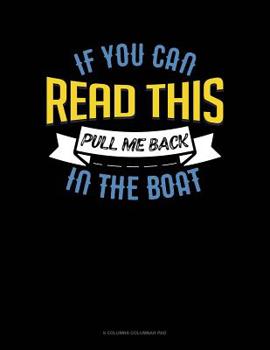 Paperback If You Can Read This Pull Me Back In The Boat: 6 Columns Columnar Pad Book