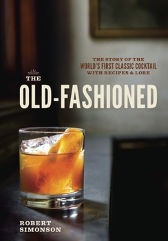 Hardcover The Old-Fashioned: The Story of the World's First Classic Cocktail, with Recipes and Lore Book