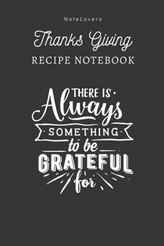 Paperback There Is Always Something To Be Grateful For - Thanksgiving Recipe Notebook: Blank Cookbook for Organizing and Sharing Your Favorite Holiday Meals wit Book