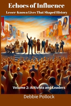 Echoes of Influence: Lesser-Known Lives That Shaped History Volume 2: Activists and Leaders
