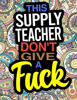 Paperback This Supply Teacher Don't Give A Fuck Coloring Book