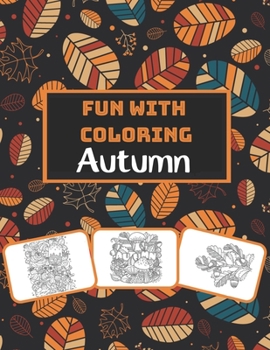 Paperback Fun with Coloring Autumn: Autumn pictures, coloring and learning book with fun for kids (60 Pages, at least 30 autumn images) Book