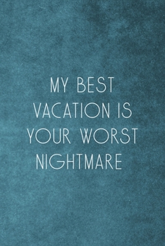 My Best Vacation Is Your Worst Nightmare: Notebook Journal Composition Blank Lined Diary Notepad 120 Pages Paperback Blue Texture Climb