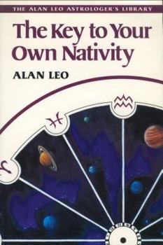 The Key to Your Own Nativity - Book #6 of the Alan Leo Astrologer's Library