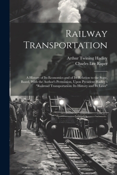 Paperback Railway Transportation: A History of Its Economics and of Its Relation to the State, Based, With the Author's Permission, Upon President Hadle Book