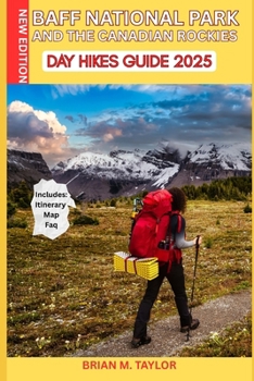 Paperback Banff National Park and the Canadian Rockies Day Hikes Guide 2025: Easy-To-Follow Trails, Epic Views, And Local Secrets For All Skills Levels: Tailore Book