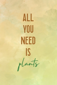 All You Need Is Plants: All Purpose 6x9 Blank Lined Notebook Journal Way Better Than A Card Trendy Unique Gift Brown Texture Vegetarian