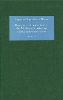 Hardcover Peasants and Production in the Medieval North-East: The Evidence from Tithes, 1270-1536 Book