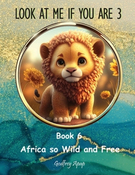 Look at me if you are 3: Book 6 - Africa so Wild and Free